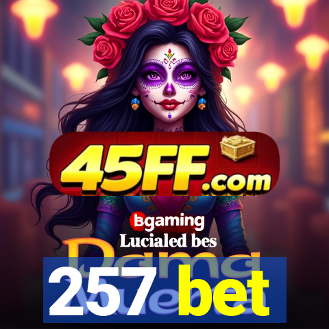 257 bet